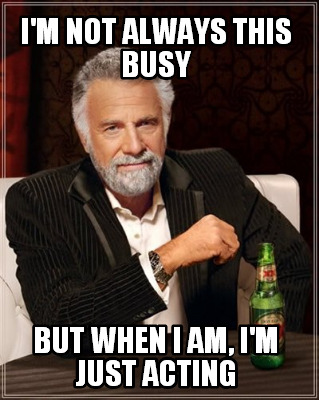 im-not-always-this-busy-but-when-i-am-im-just-acting