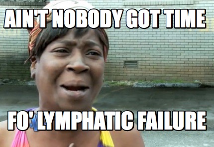 aint-nobody-got-time-fo-lymphatic-failure