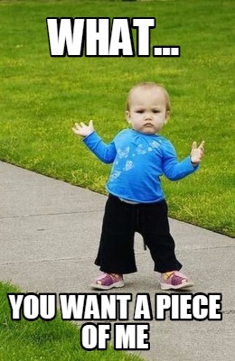 what...-you-want-a-piece-of-me