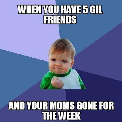 when-you-have-5-gil-friends-and-your-moms-gone-for-the-week