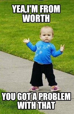 yeaim-from-worth-you-got-a-problem-with-that