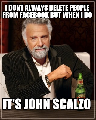 i-dont-always-delete-people-from-facebook-but-when-i-do-its-john-scalzo