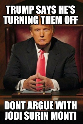 trump-says-hes-turning-them-off-dont-argue-with-jodi-surin-monti