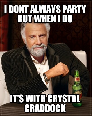 i-dont-always-party-but-when-i-do-its-with-crystal-craddock