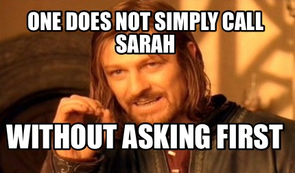 one-does-not-simply-call-sarah-without-asking-first