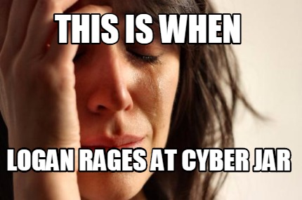 this-is-when-logan-rages-at-cyber-jar