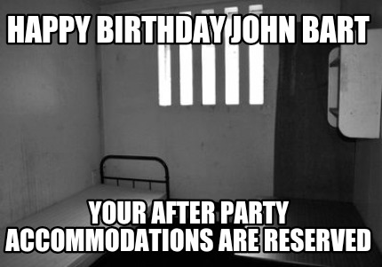 happy-birthday-john-bart-your-after-party-accommodations-are-reserved