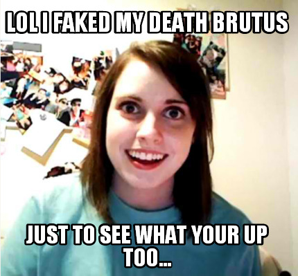 lol-i-faked-my-death-brutus-just-to-see-what-your-up-too
