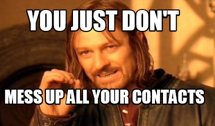 you-just-dont-mess-up-all-your-contacts