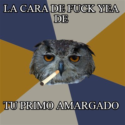 la-cara-de-fuck-yea-de-tu-primo-amargado