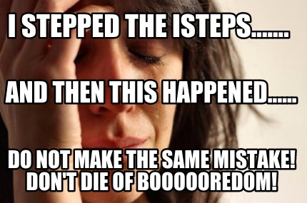 i-stepped-the-isteps.......-do-not-make-the-same-mistake-dont-die-of-boooooredom