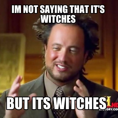 im-not-saying-that-its-witches-but-its-witches