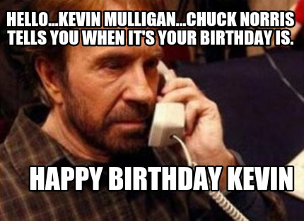 hello...kevin-mulligan...chuck-norris-tells-you-when-its-your-birthday-is.-happy