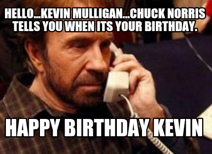 hello...kevin-mulligan...chuck-norris-tells-you-when-its-your-birthday.-happy-bi