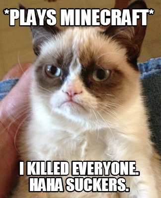 plays-minecraft-i-killed-everyone.-haha-suckers