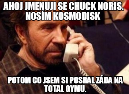 ahoj-jmenuji-se-chuck-noris.-nosm-kosmodisk-potom-co-jsem-si-posral-zda-na-total