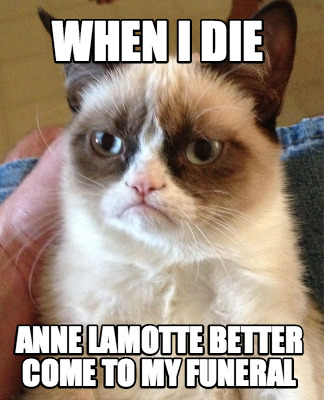 when-i-die-anne-lamotte-better-come-to-my-funeral