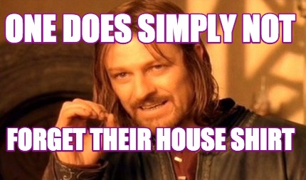 one-does-simply-not-forget-their-house-shirt