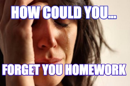 how-could-you...-forget-you-homework