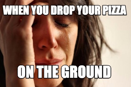 when-you-drop-your-pizza-on-the-ground