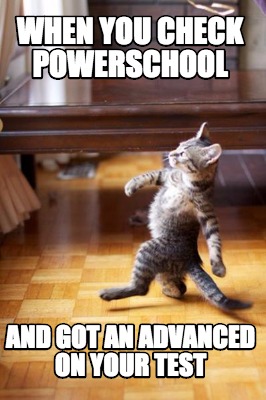 when-you-check-powerschool-and-got-an-advanced-on-your-test
