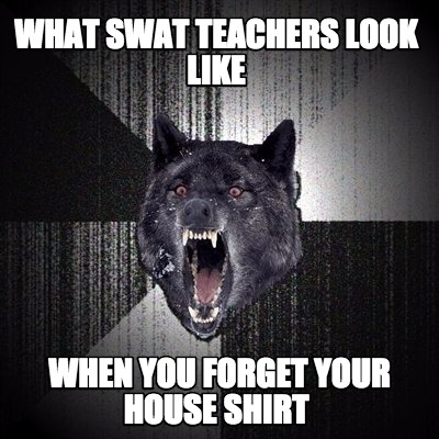 what-swat-teachers-look-like-when-you-forget-your-house-shirt