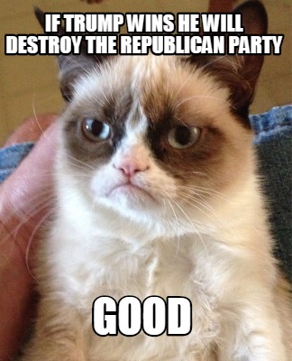if-trump-wins-he-will-destroy-the-republican-party-good