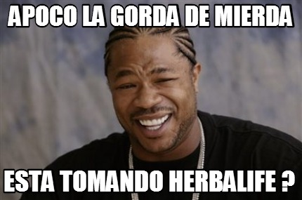 apoco-la-gorda-de-mierda-esta-tomando-herbalife-