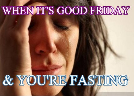 when-its-good-friday-youre-fasting