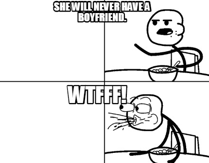 she-will-never-have-a-boyfriend.-wtfff