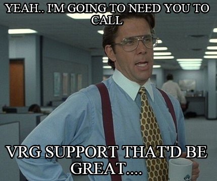 yeah..-im-going-to-need-you-to-call-vrg-support-thatd-be-great