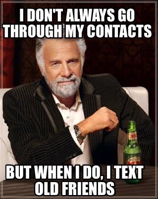 i-dont-always-go-through-my-contacts-but-when-i-do-i-text-old-friends