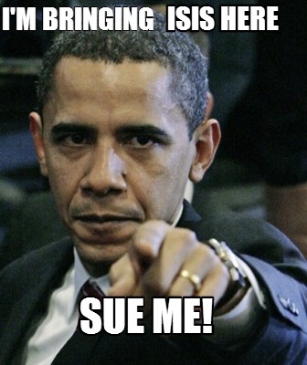 im-bringing-isis-here-sue-me