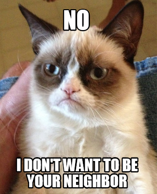 no-i-dont-want-to-be-your-neighbor