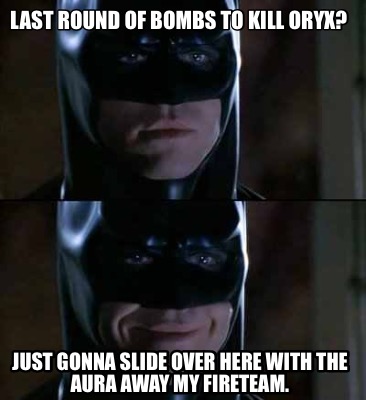 last-round-of-bombs-to-kill-oryx-just-gonna-slide-over-here-with-the-aura-away-m