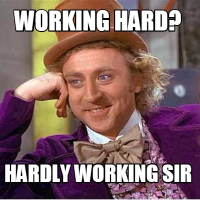 working-hard-hardly-working-sir