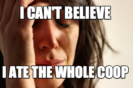 i-cant-believe-i-ate-the-whole-coop
