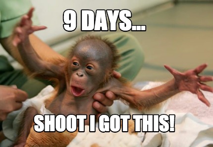 9-days...-shoot-i-got-this