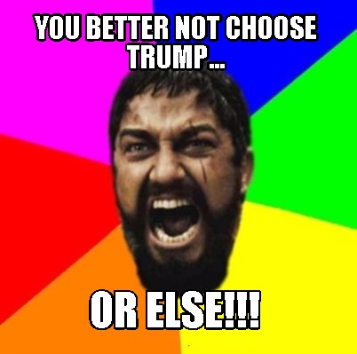 you-better-not-choose-trump...-or-else
