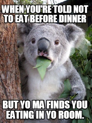 when-youre-told-not-to-eat-before-dinner-but-yo-ma-finds-you-eating-in-yo-room