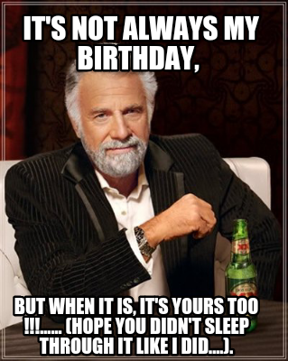 its-not-always-my-birthday-but-when-it-is-its-yours-too-......-hope-you-didnt-sl