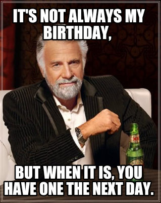 its-not-always-my-birthday-but-when-it-is-you-have-one-the-next-day