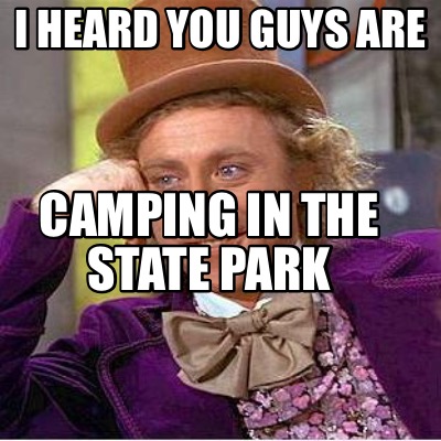 i-heard-you-guys-are-camping-in-the-state-park