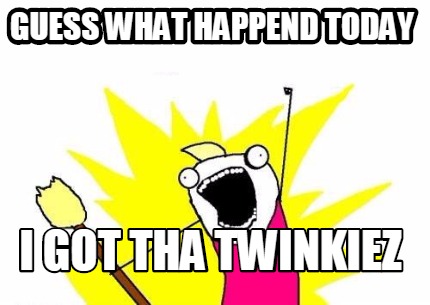 guess-what-happend-today-i-got-tha-twinkiez
