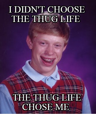i-didnt-choose-the-thug-life-the-thug-life-chose-me5
