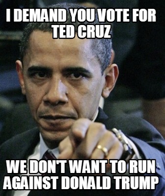 i-demand-you-vote-for-ted-cruz-we-dont-want-to-run-against-donald-trump