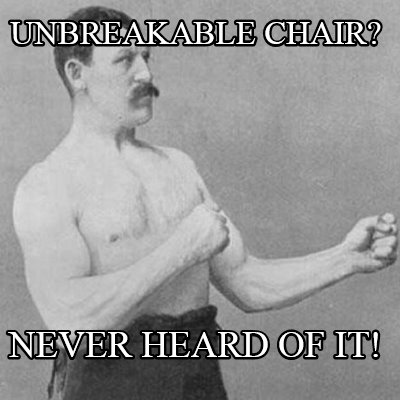 unbreakable-chair-never-heard-of-it