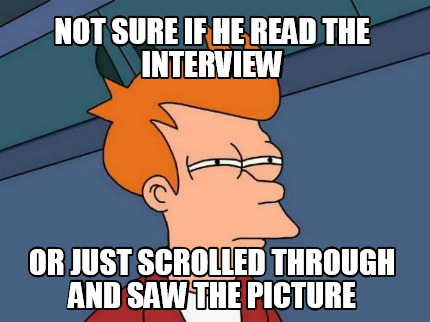 not-sure-if-he-read-the-interview-or-just-scrolled-through-and-saw-the-picture