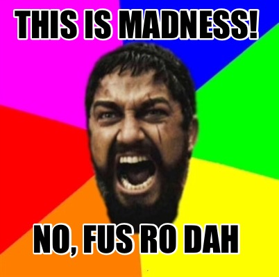 this-is-madness-no-fus-ro-dah