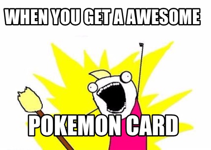 when-you-get-a-awesome-pokemon-card